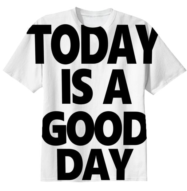 TODAY IS A GOOD DAY