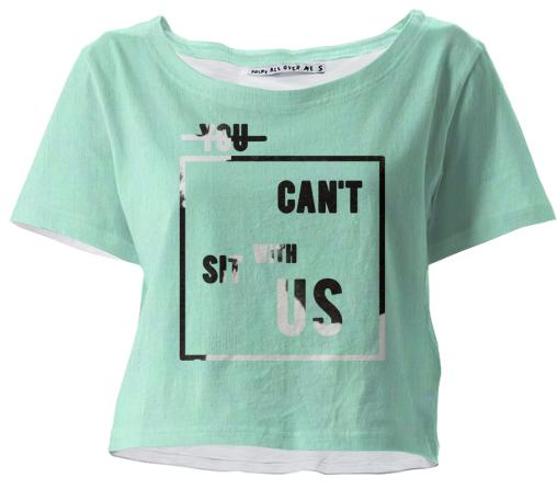You Can t Sit With Us Crop Tee