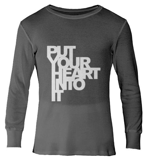 PUT YOUR HEART INTO IT