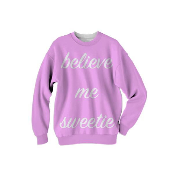 believe me sweetie sweatshirt