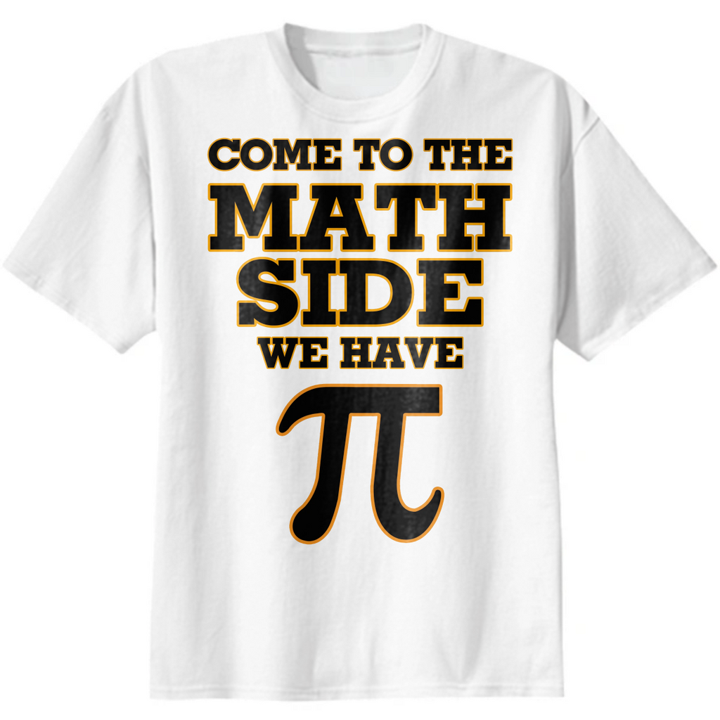 COME TO THE MATH SIDE WE HAVE PI