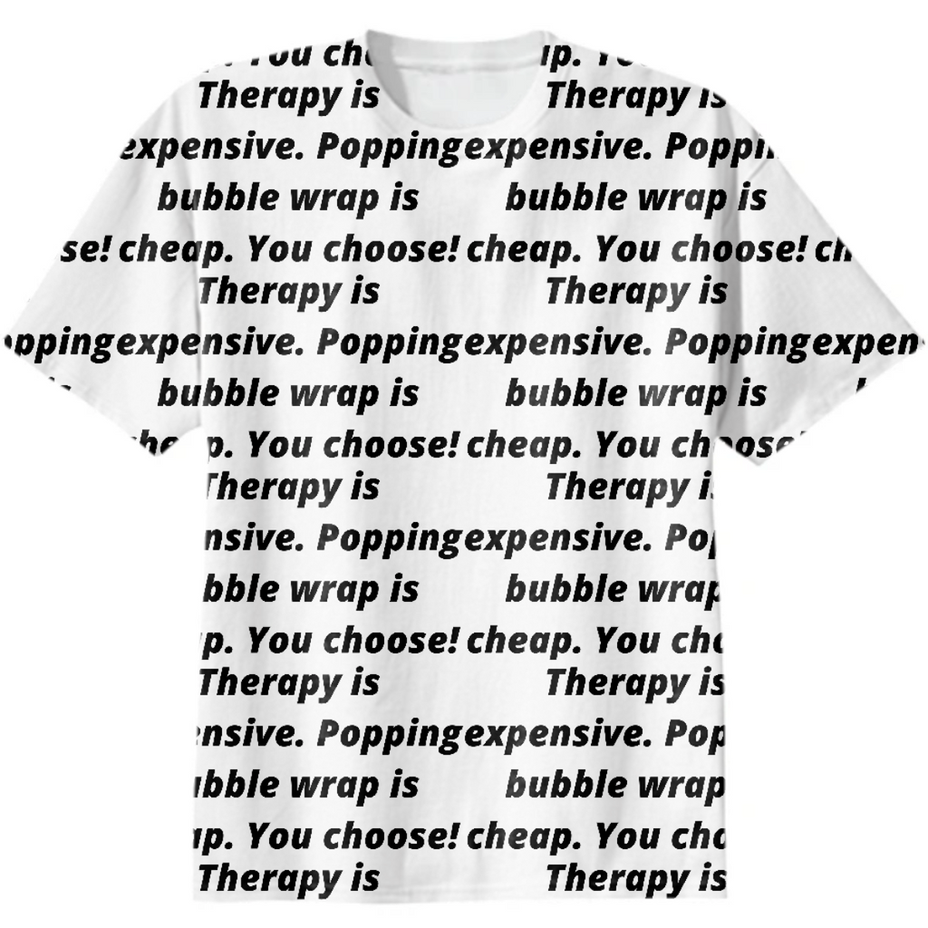 Therapy is expensive. Popping bubble wrap is cheap. You choose!