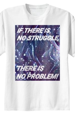 If there is no struggle there is no problem