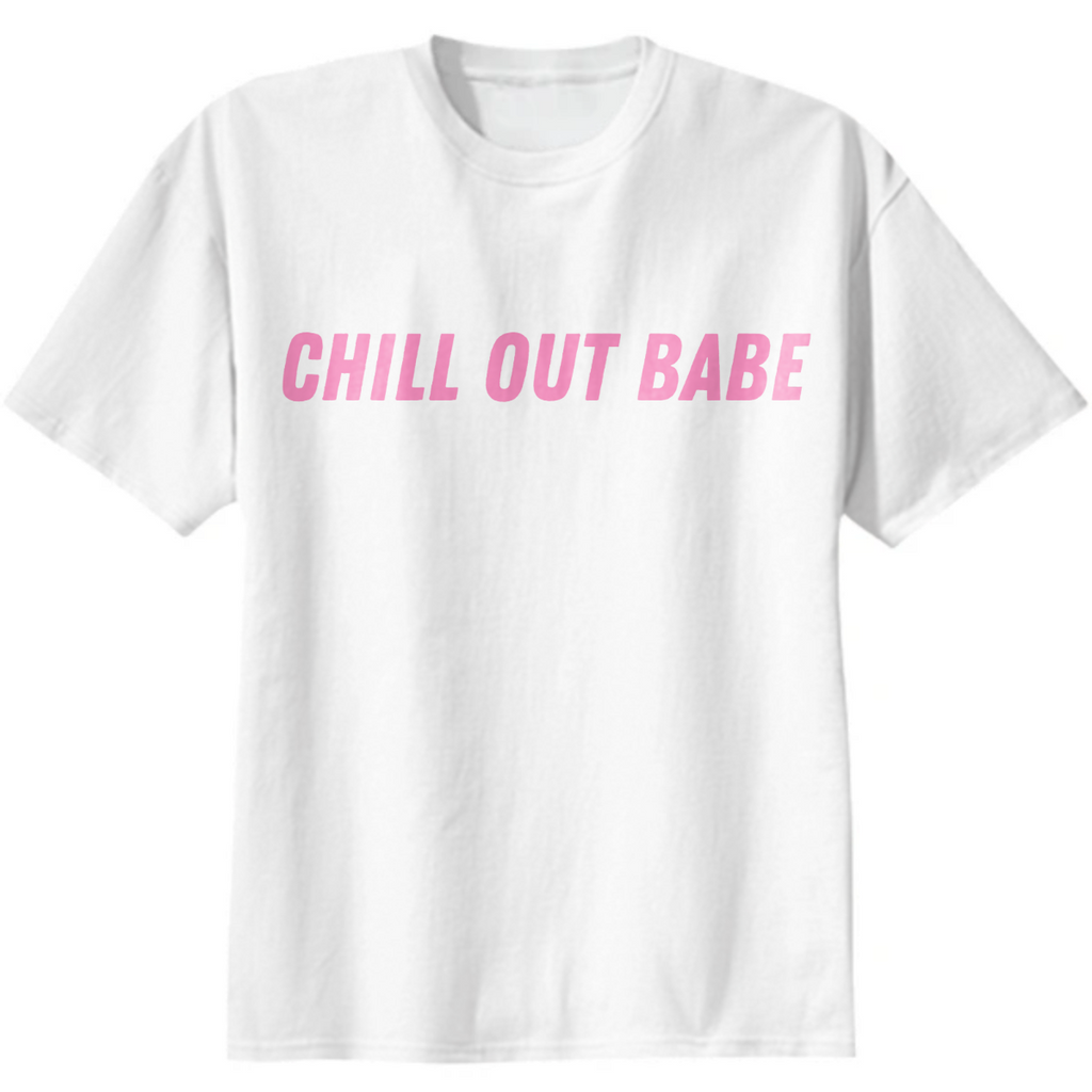 CHILL OUT BABE T-SHIRT
