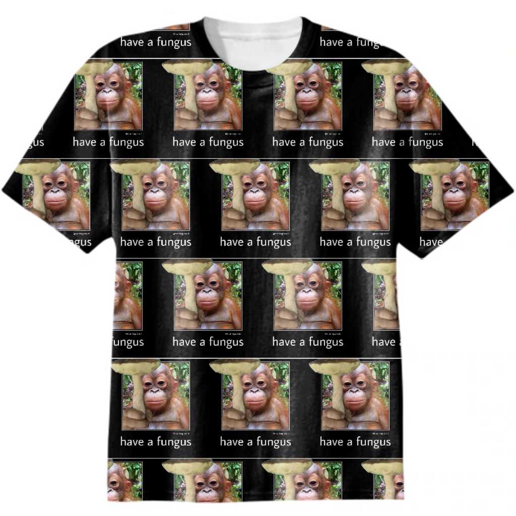 Have a fungus shirt