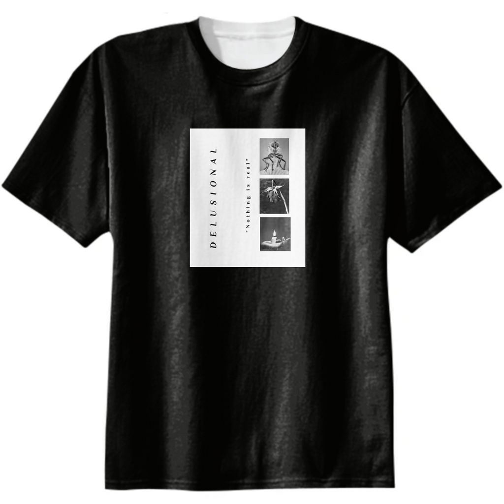 Delusional nothing is real (3) tee
