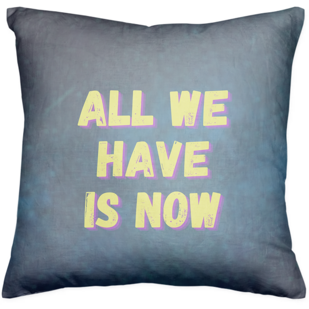 All We Have Is Now Quote Text Pillow