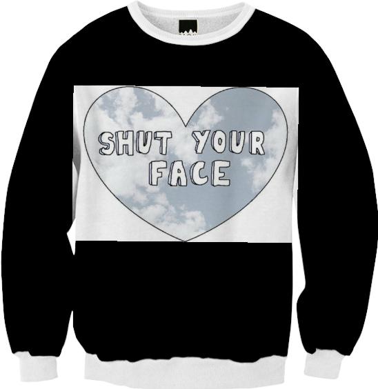 Shut Your Face Sweatshirt